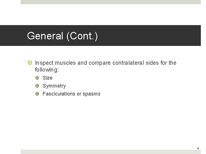 General (Cont. ) Inspect muscles and compare contralateral sides for the following: Size Symmetry