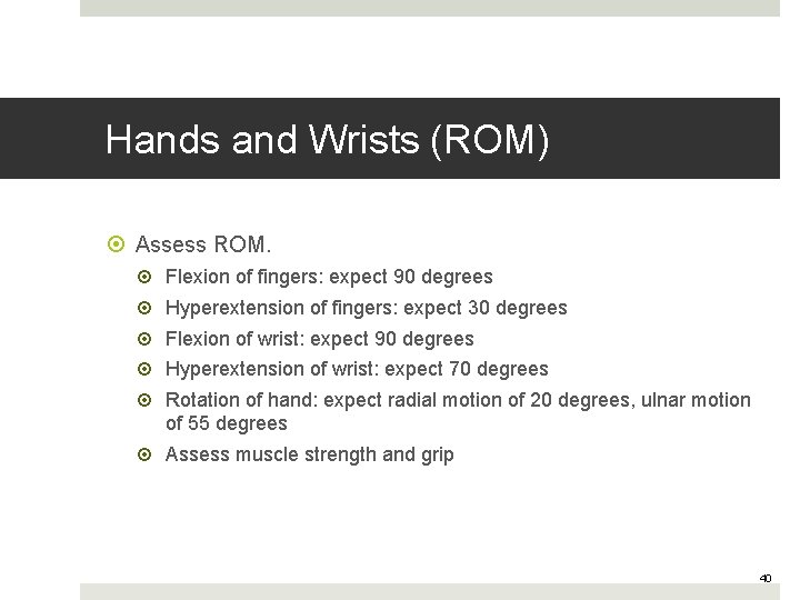 Hands and Wrists (ROM) Assess ROM. Flexion of fingers: expect 90 degrees Hyperextension of