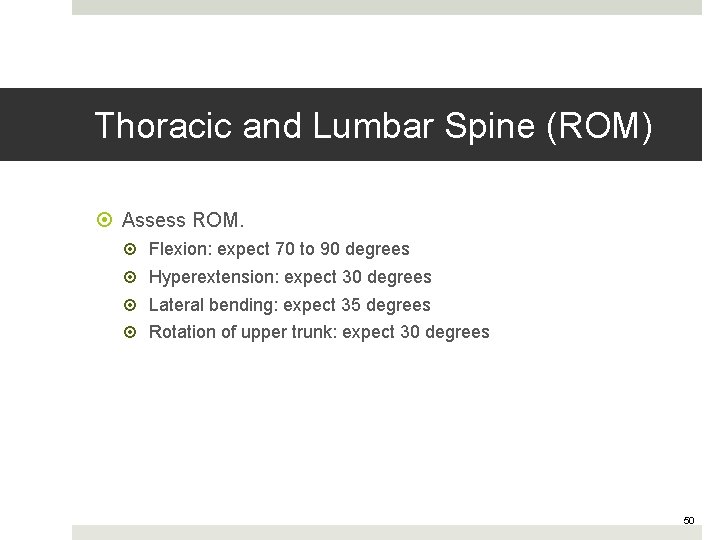 Thoracic and Lumbar Spine (ROM) Assess ROM. Flexion: expect 70 to 90 degrees Hyperextension: