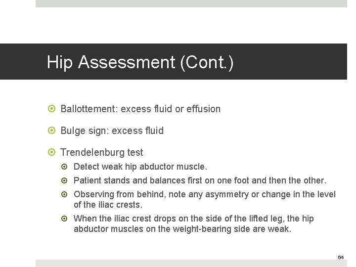 Hip Assessment (Cont. ) Ballottement: excess fluid or effusion Bulge sign: excess fluid Trendelenburg