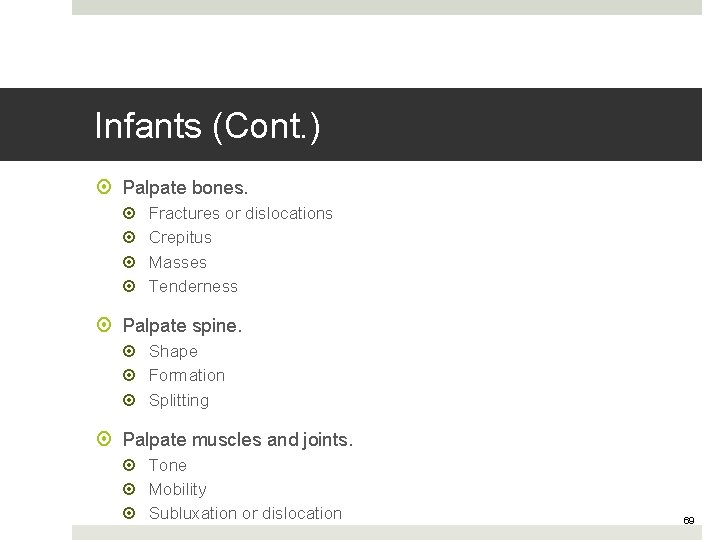 Infants (Cont. ) Palpate bones. Fractures or dislocations Crepitus Masses Tenderness Palpate spine. Shape