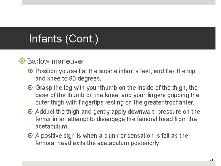 Infants (Cont. ) Barlow maneuver Position yourself at the supine infant’s feet, and flex