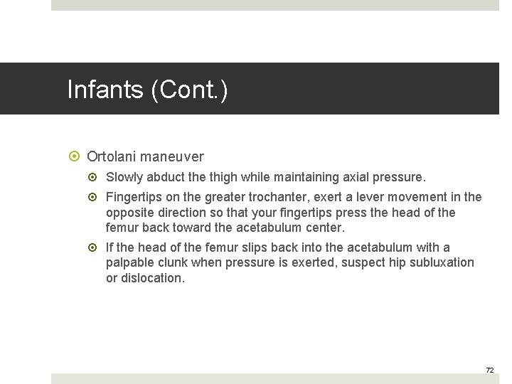 Infants (Cont. ) Ortolani maneuver Slowly abduct the thigh while maintaining axial pressure. Fingertips