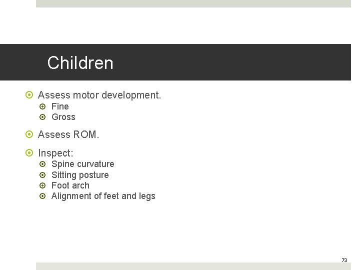Children Assess motor development. Fine Gross Assess ROM. Inspect: Spine curvature Sitting posture Foot