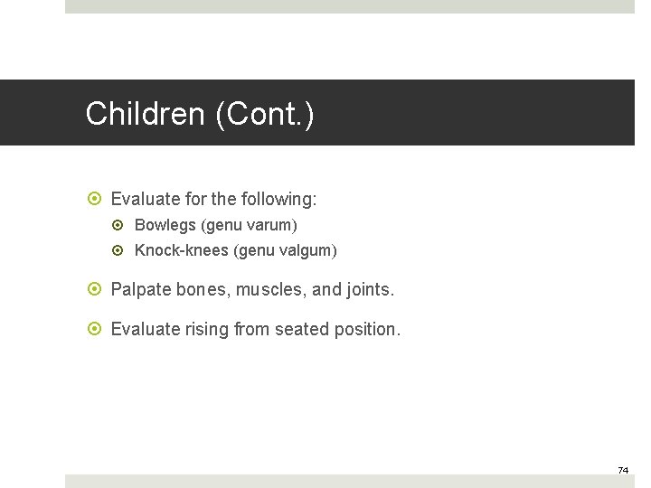 Children (Cont. ) Evaluate for the following: Bowlegs (genu varum) Knock-knees (genu valgum) Palpate