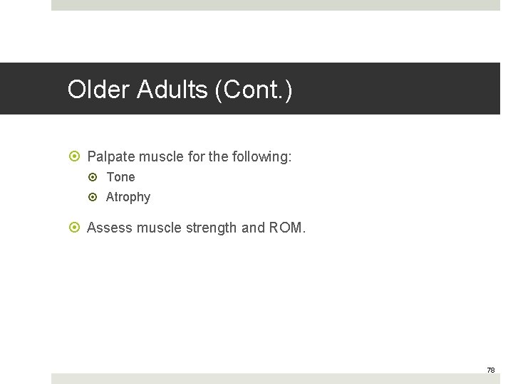 Older Adults (Cont. ) Palpate muscle for the following: Tone Atrophy Assess muscle strength