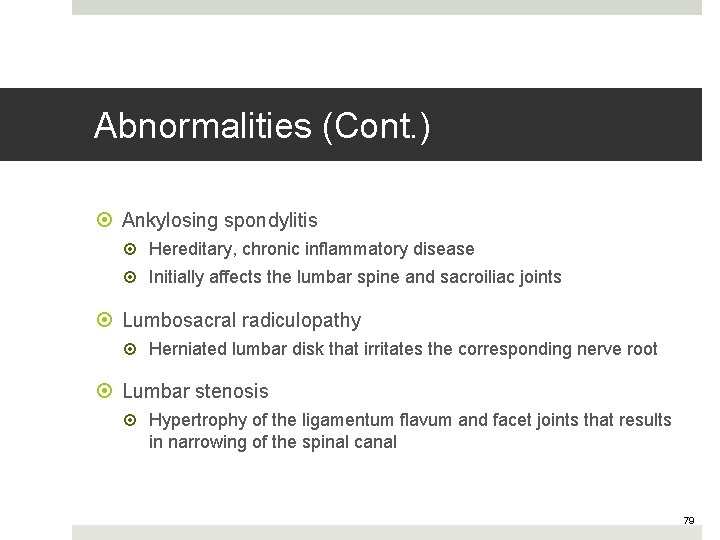 Abnormalities (Cont. ) Ankylosing spondylitis Hereditary, chronic inflammatory disease Initially affects the lumbar spine