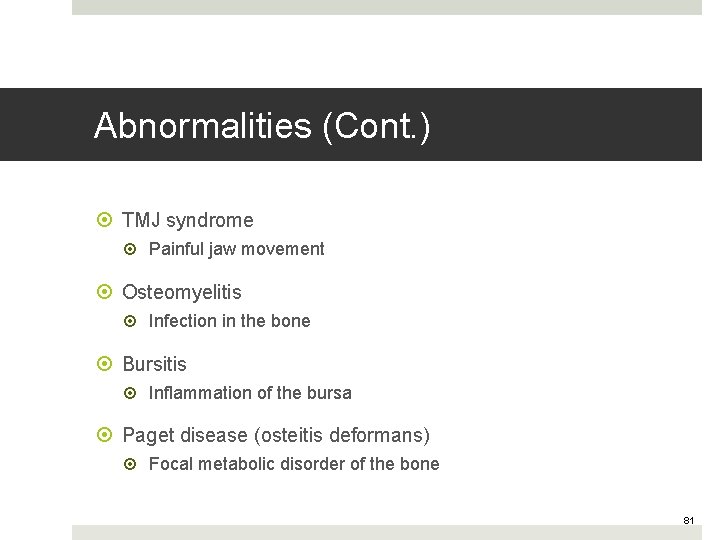 Abnormalities (Cont. ) TMJ syndrome Painful jaw movement Osteomyelitis Infection in the bone Bursitis
