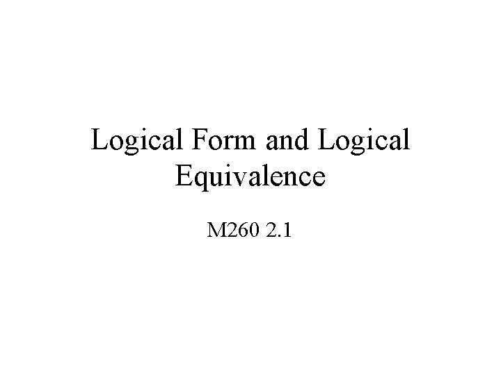 Logical Form and Logical Equivalence M 260 2. 1 