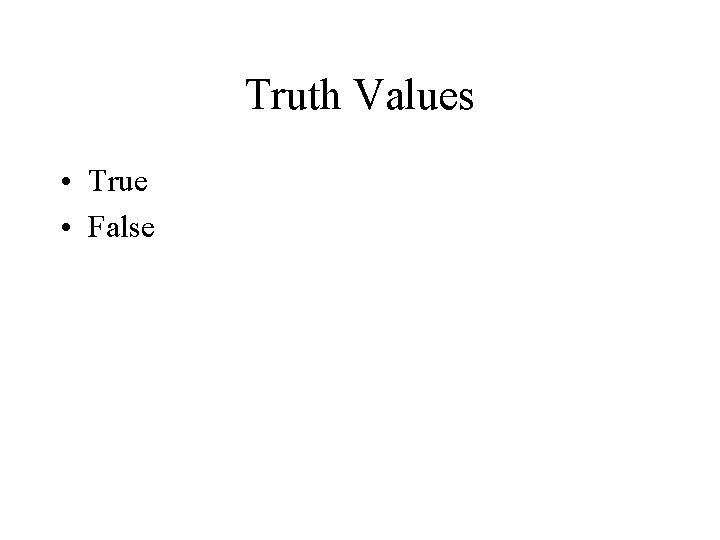 Truth Values • True • False 