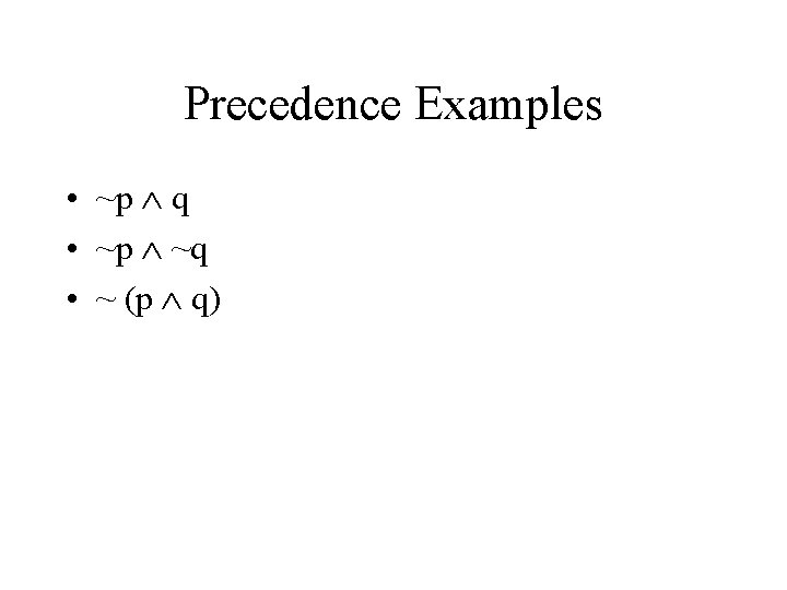 Precedence Examples • ~p q • ~p ~q • ~ (p q) 