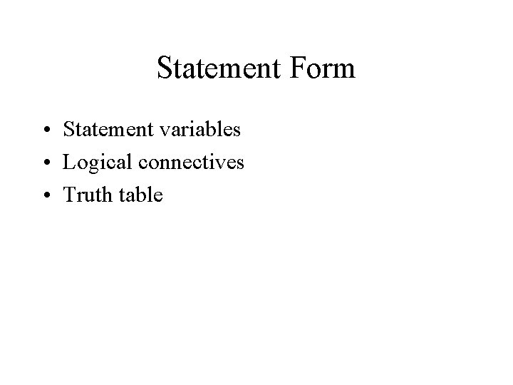 Statement Form • Statement variables • Logical connectives • Truth table 