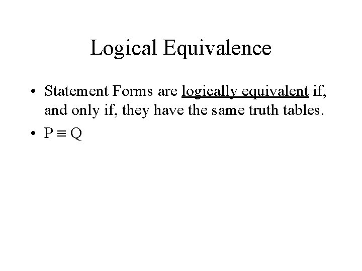 Logical Equivalence • Statement Forms are logically equivalent if, and only if, they have