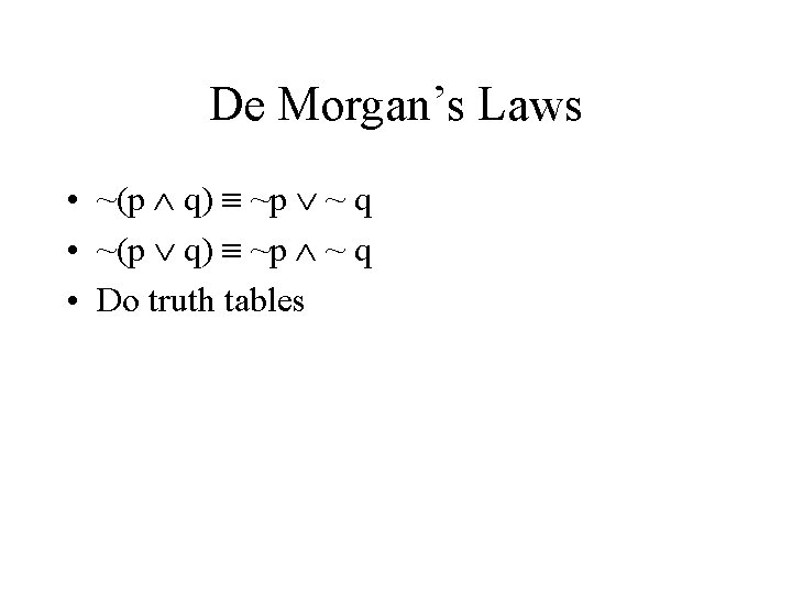 De Morgan’s Laws • ~(p q) ~p ~ q • Do truth tables 