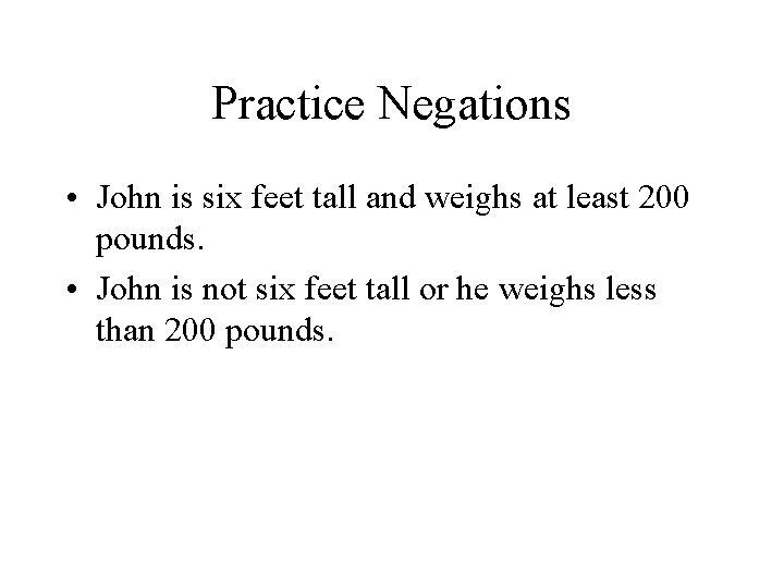 Practice Negations • John is six feet tall and weighs at least 200 pounds.