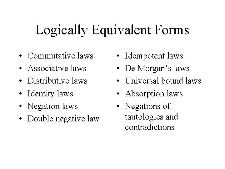 Logically Equivalent Forms • • • Commutative laws Associative laws Distributive laws Identity laws