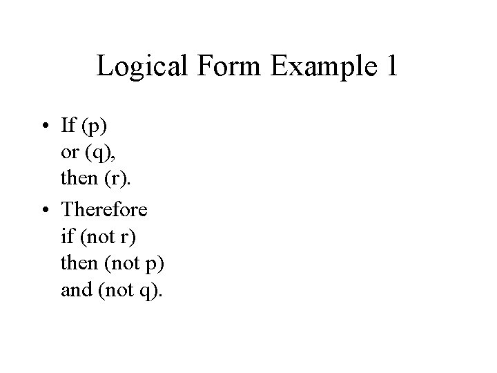 Logical Form Example 1 • If (p) or (q), then (r). • Therefore if