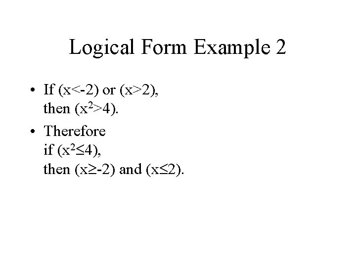 Logical Form Example 2 • If (x<-2) or (x>2), then (x 2>4). • Therefore