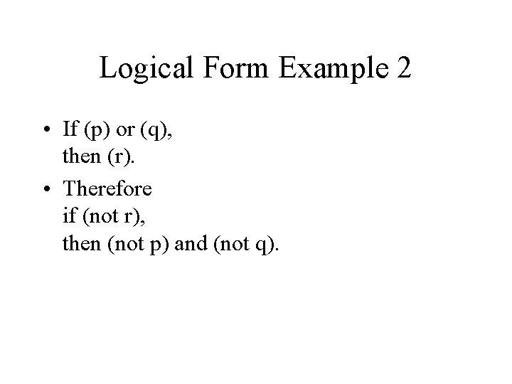 Logical Form Example 2 • If (p) or (q), then (r). • Therefore if