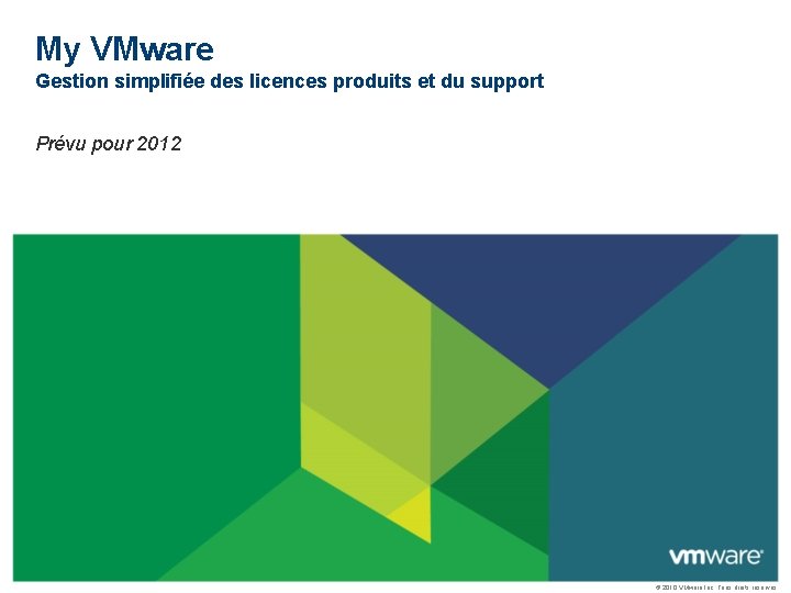 My VMware Gestion simplifiée des licences produits et du support Prévu pour 2012 © My VMware Gestion simplifiée des licences produits et du support Prévu pour 2012 ©