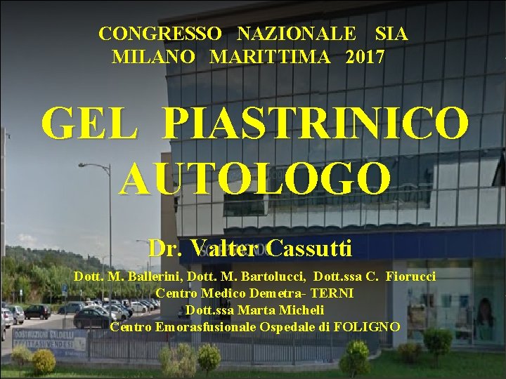 CONGRESSO NAZIONALE SIA MILANO MARITTIMA 2017 GEL PIASTRINICO AUTOLOGO Dr. Valter Cassutti Dott. M.