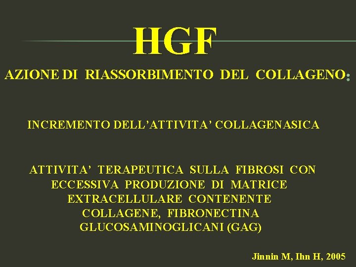 HGF AZIONE DI RIASSORBIMENTO DEL COLLAGENO : INCREMENTO DELL’ATTIVITA’ COLLAGENASICA ATTIVITA’ TERAPEUTICA SULLA FIBROSI