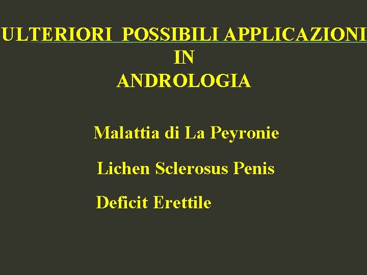 ULTERIORI POSSIBILI APPLICAZIONI IN ANDROLOGIA Malattia di La Peyronie Lichen Sclerosus Penis Deficit Erettile