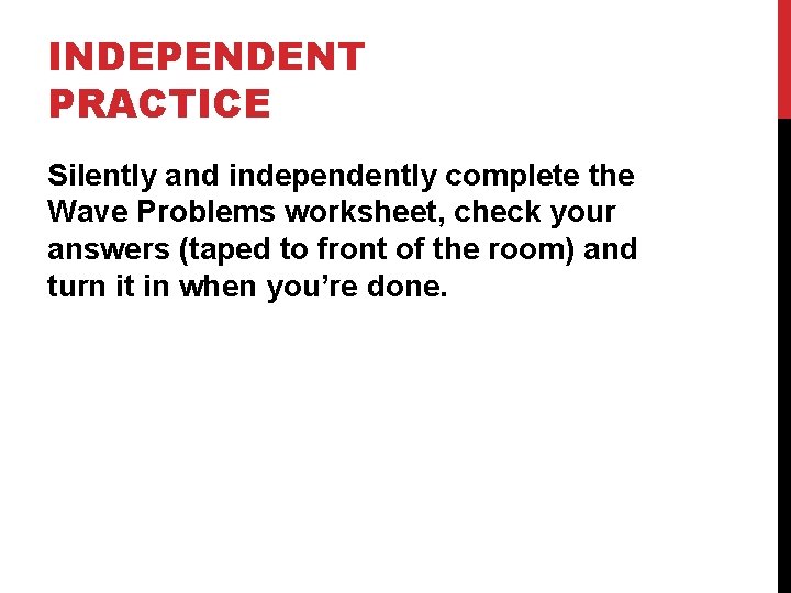 INDEPENDENT PRACTICE Silently and independently complete the Wave Problems worksheet, check your answers (taped