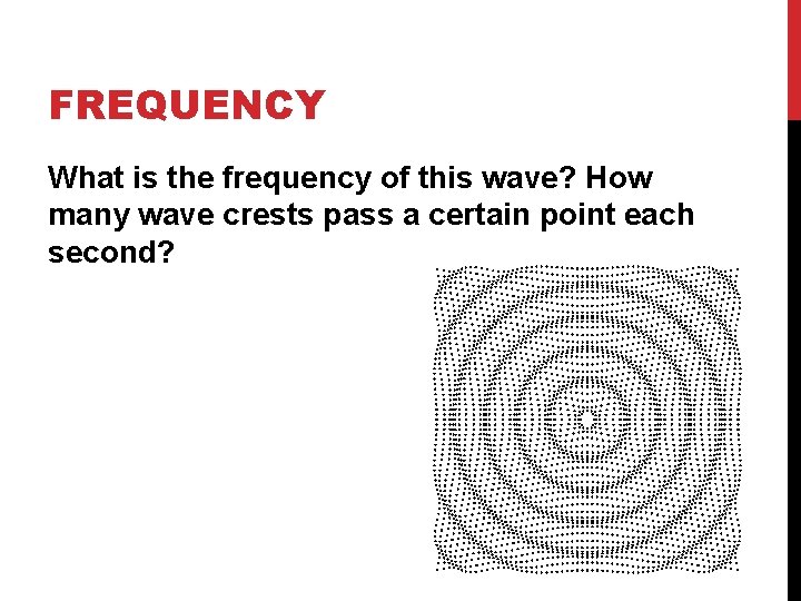 FREQUENCY What is the frequency of this wave? How many wave crests pass a