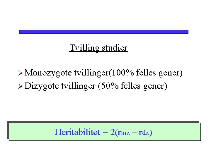 Tvilling studier Ø Monozygote tvillinger(100% felles gener) Ø Dizygote tvillinger (50% felles gener) Heritabilitet