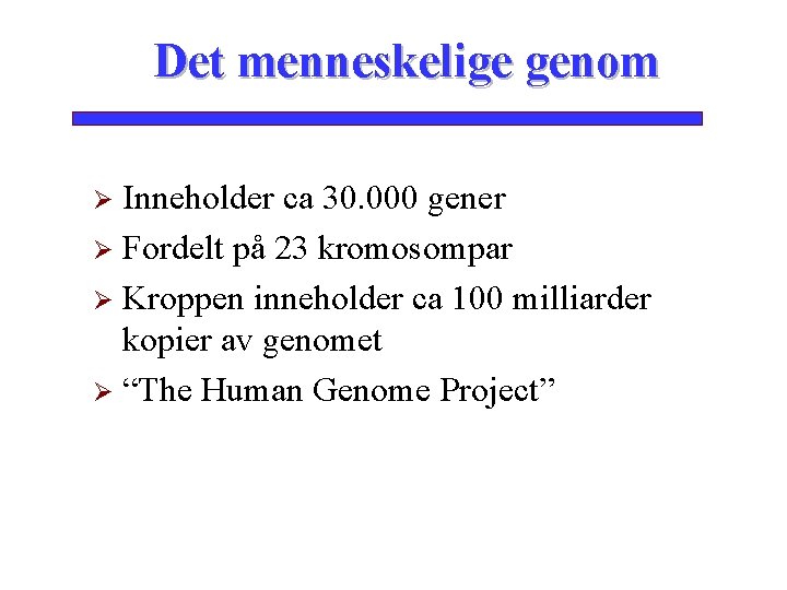 Det menneskelige genom Inneholder ca 30. 000 gener Ø Fordelt på 23 kromosompar Ø