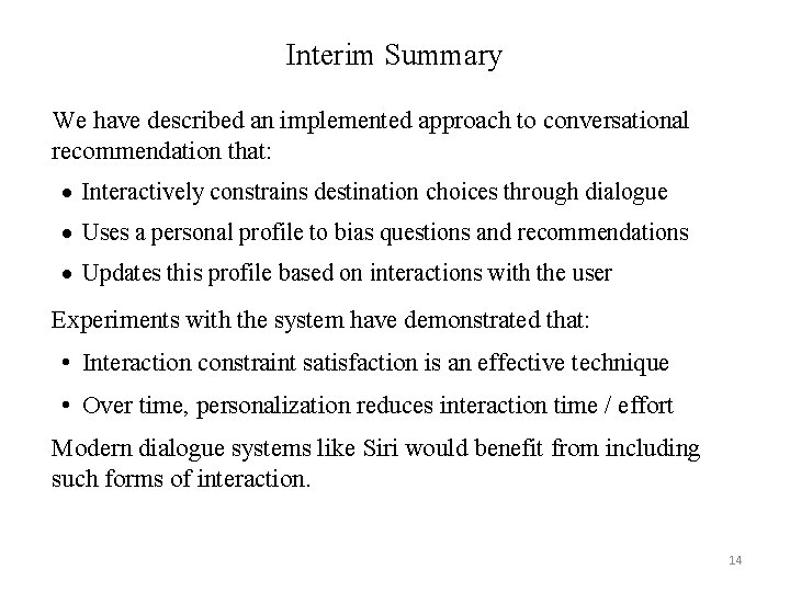 Interim Summary We have described an implemented approach to conversational recommendation that: Interactively constrains