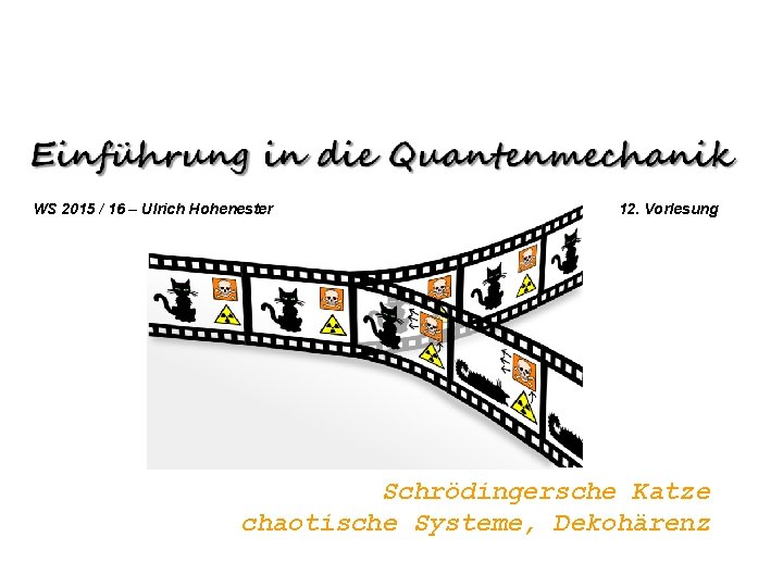 WS 2015 / 16 – Ulrich Hohenester 12. Vorlesung Schrödingersche Katze chaotische Systeme, Dekohärenz
