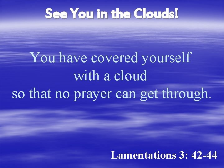 See You in the Clouds! You have covered yourself with a cloud so that