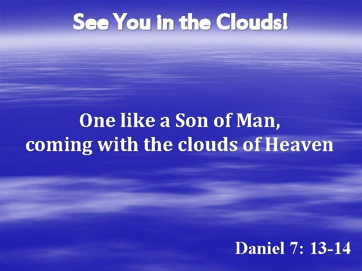 See You in the Clouds! One like a Son of Man, coming with the