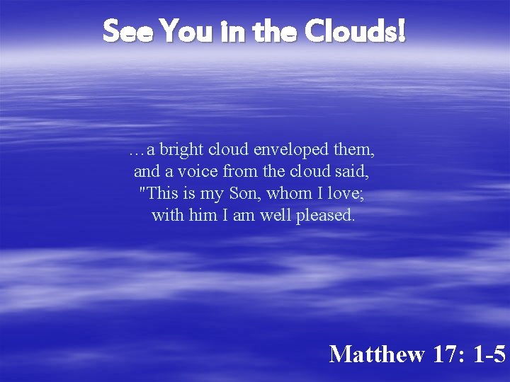 See You in the Clouds! …a bright cloud enveloped them, and a voice from