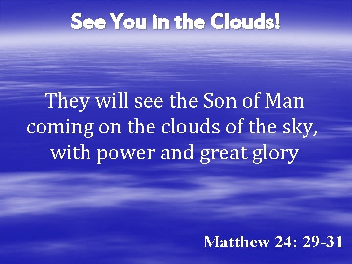 See You in the Clouds! They will see the Son of Man coming on