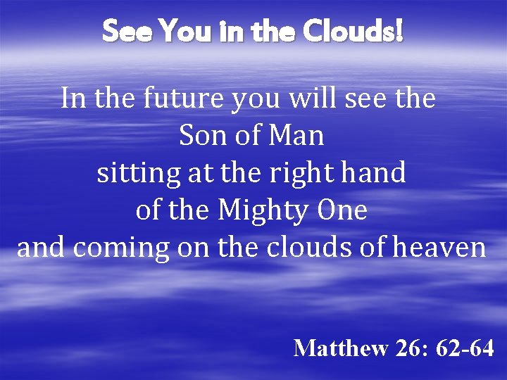 See You in the Clouds! In the future you will see the Son of