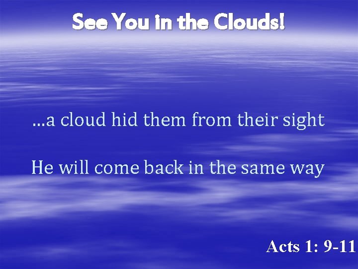 See You in the Clouds! …a cloud hid them from their sight He will