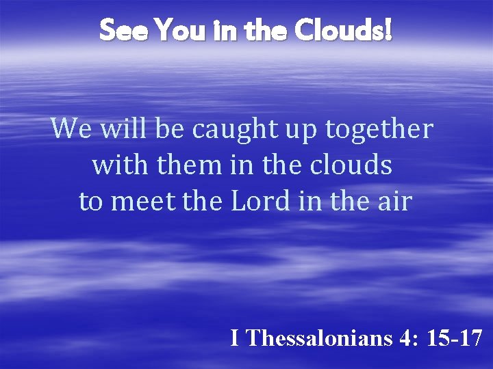 See You in the Clouds! We will be caught up together with them in