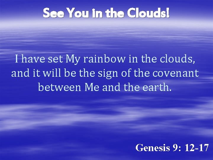 See You in the Clouds! I have set My rainbow in the clouds, and