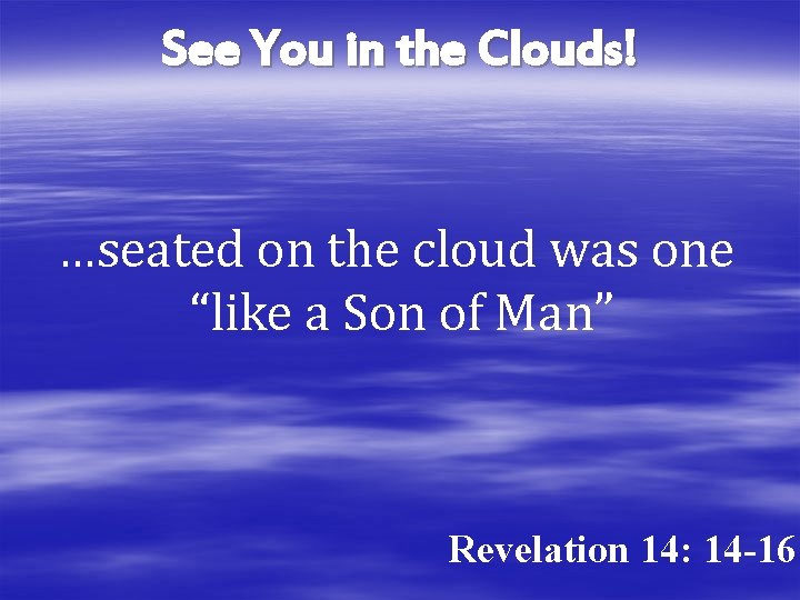 See You in the Clouds! …seated on the cloud was one “like a Son