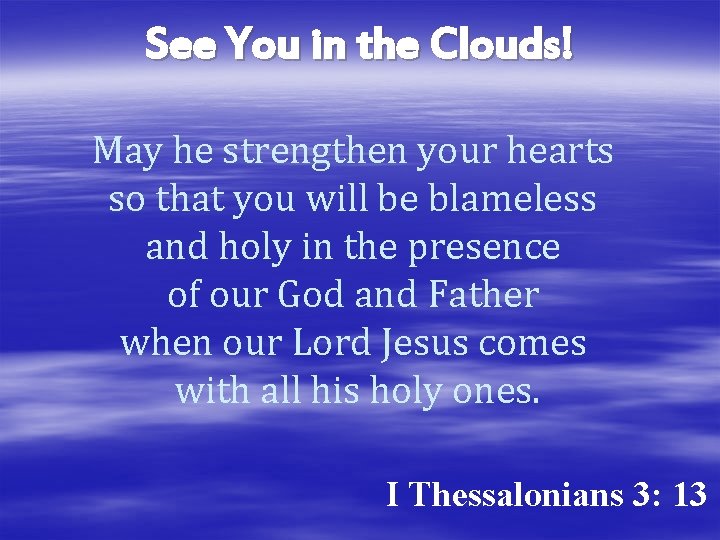 See You in the Clouds! May he strengthen your hearts so that you will