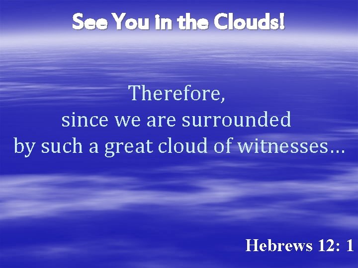 See You in the Clouds! Therefore, since we are surrounded by such a great