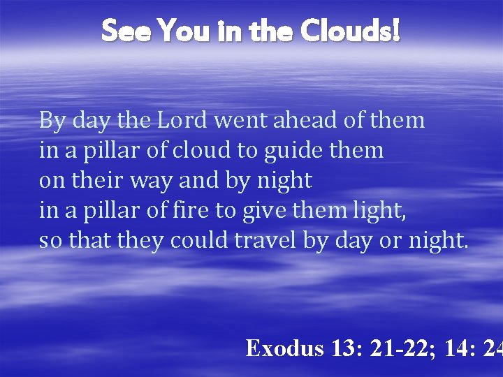 See You in the Clouds! By day the Lord went ahead of them in