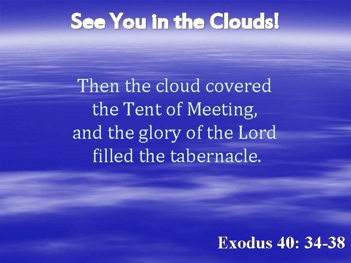 See You in the Clouds! Then the cloud covered the Tent of Meeting, and