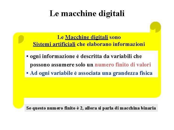 Le macchine digitali Le Macchine digitali sono Sistemi artificiali che elaborano informazioni • ogni