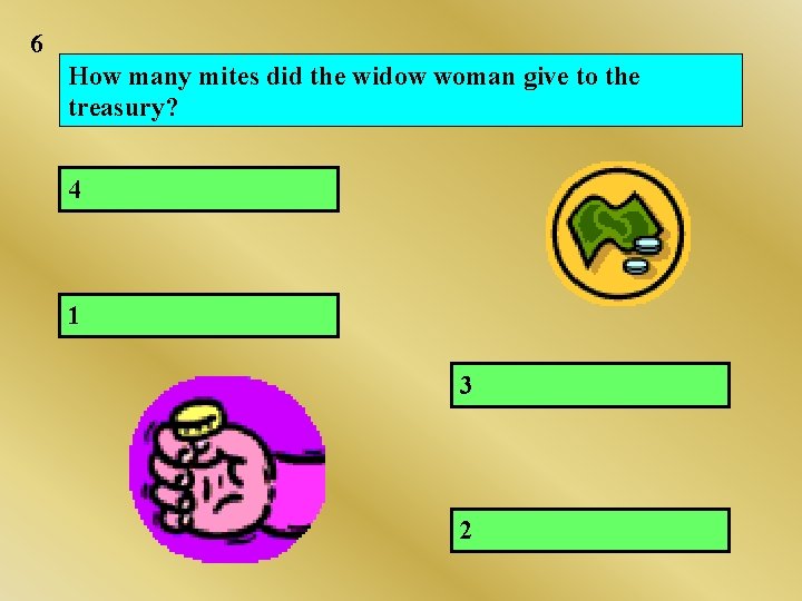 6 How many mites did the widow woman give to the treasury? 4 1 6 How many mites did the widow woman give to the treasury? 4 1