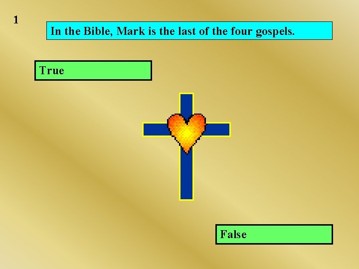 1 In the Bible, Mark is the last of the four gospels. True False 1 In the Bible, Mark is the last of the four gospels. True False