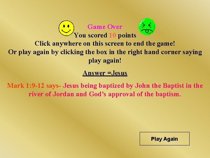 Game Over You scored 10 points Click anywhere on this screen to end the Game Over You scored 10 points Click anywhere on this screen to end the